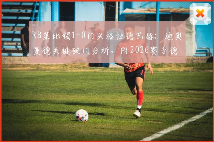 RB莱比锡1-0门兴格拉德巴赫:迪奥曼德关键破门分析,附2026赛季德甲最新排名解读