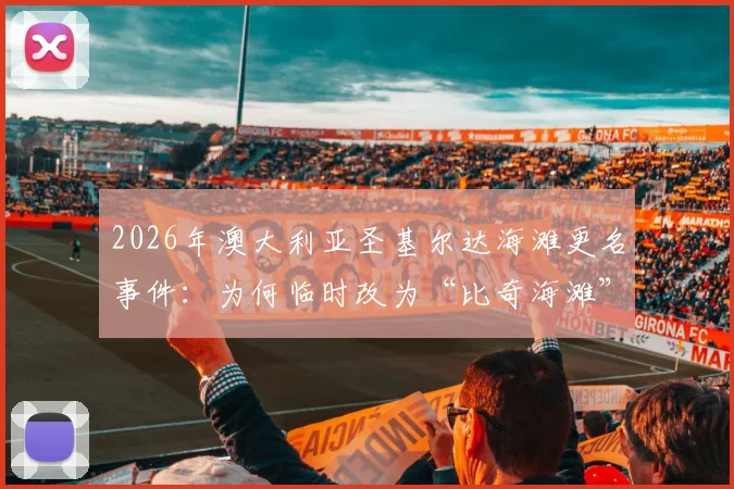 2026年澳大利亚圣基尔达海滩更名事件：为何临时改为“比奇海滩”表彰运动员？
